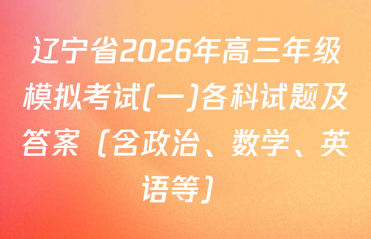 辽宁省2026年高三年级模拟考试(一)各科试题及答案（含政治、数学、英语等）