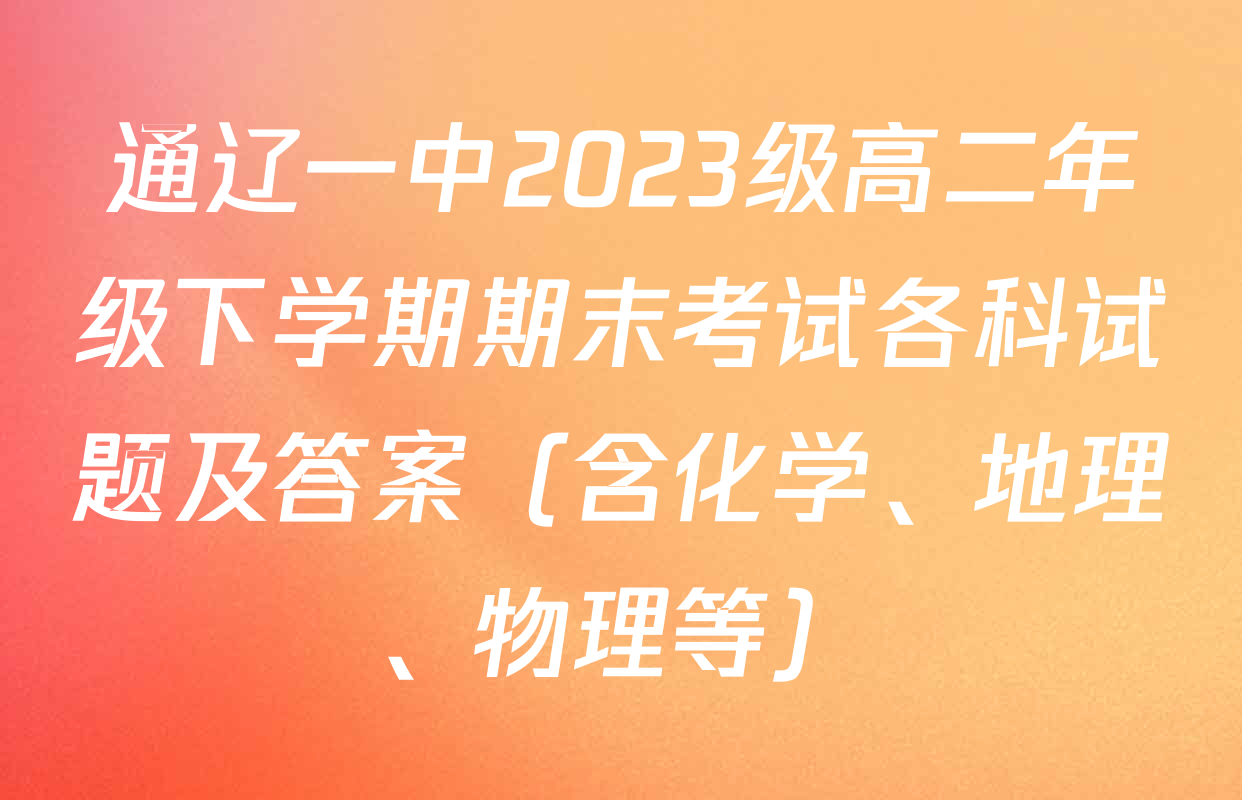 通辽一中2023级高二年级下学期期末考试各科试题及答案（含化学、地理、物理等）