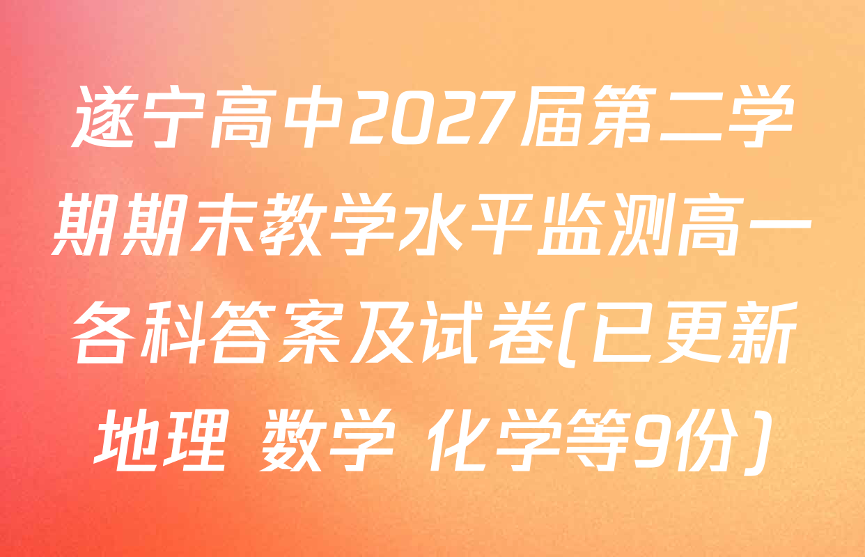 遂宁高中2027届第二学期期末教学水平监测高一各科答案及试卷(已更新地理 数学 化学等9份)