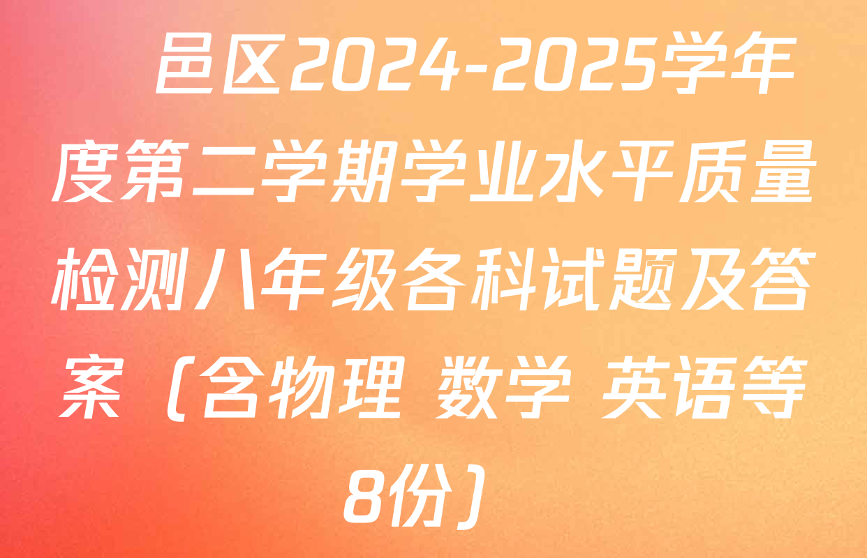 鄠邑区2024-2025学年度第二学期学业水平质量检测八年级各科试题及答案（含物理 数学 英语等8份）