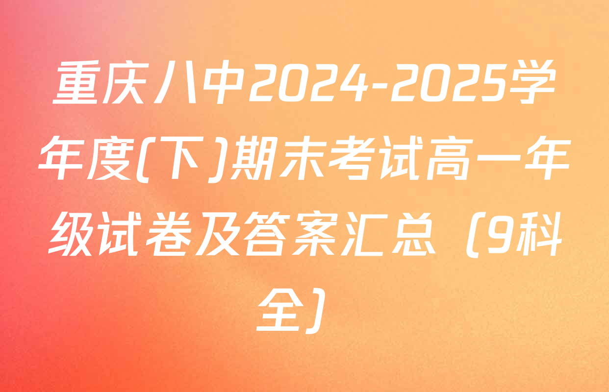 重庆八中2024-2025学年度(下)期末考试高一年级试卷及答案汇总（9科全）