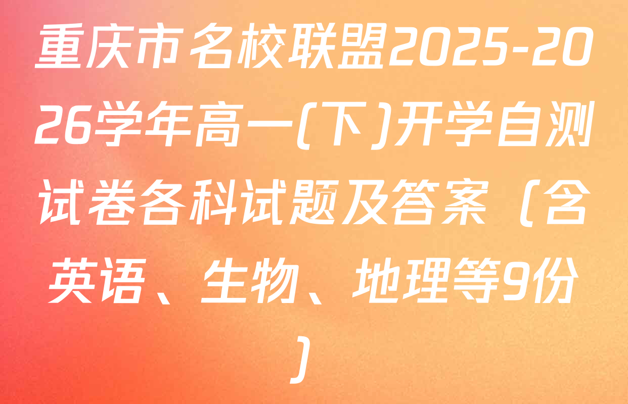重庆市名校联盟2025-2026学年高一(下)开学自测试卷各科试题及答案（含英语、生物、地理等9份）