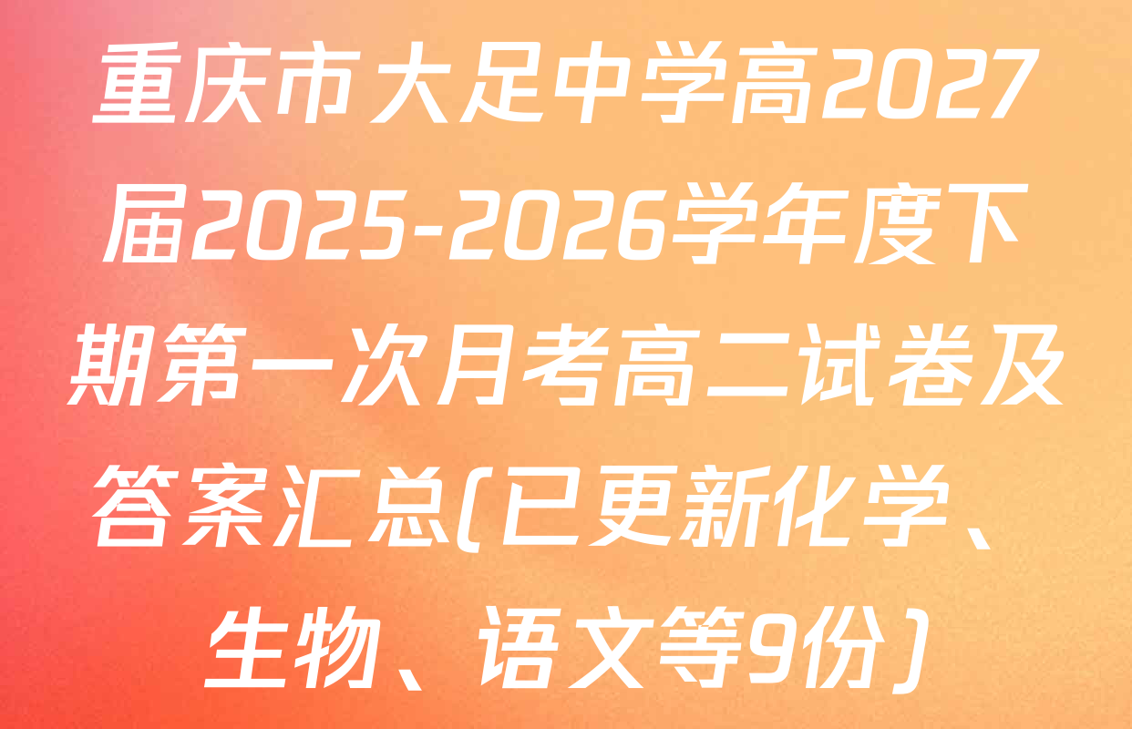 重庆市大足中学高2027届2025-2026学年度下期第一次月考高二试卷及答案汇总(已更新化学、生物、语文等9份)