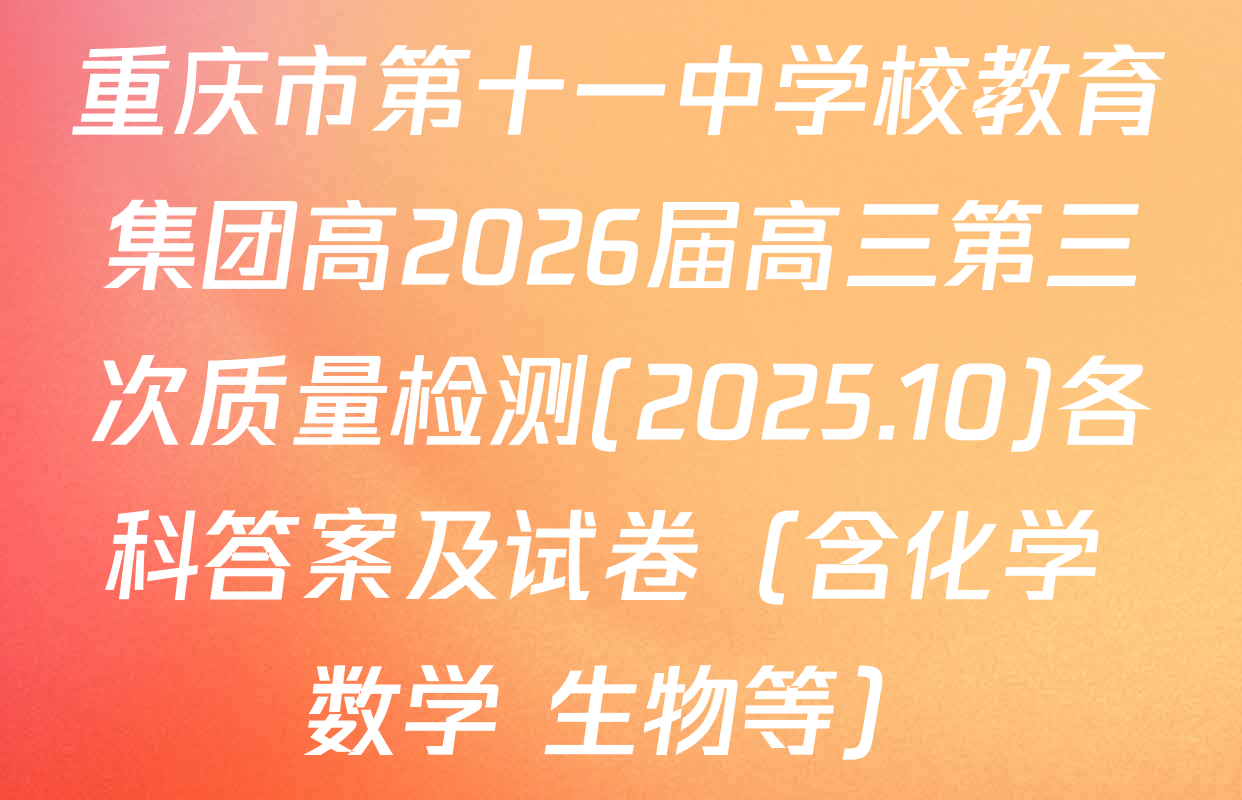 重庆市第十一中学校教育集团高2026届高三第三次质量检测(2025.10)各科答案及试卷（含化学 数学 生物等）