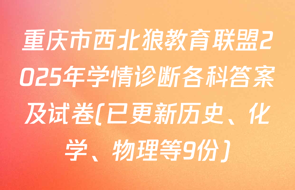 重庆市西北狼教育联盟2025年学情诊断各科答案及试卷(已更新历史、化学、物理等9份)