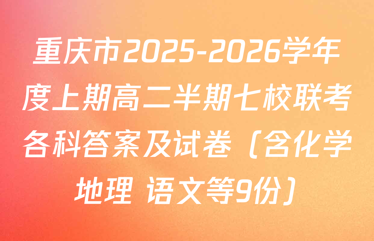 重庆市2025-2026学年度上期高二半期七校联考各科答案及试卷（含化学 地理 语文等9份）