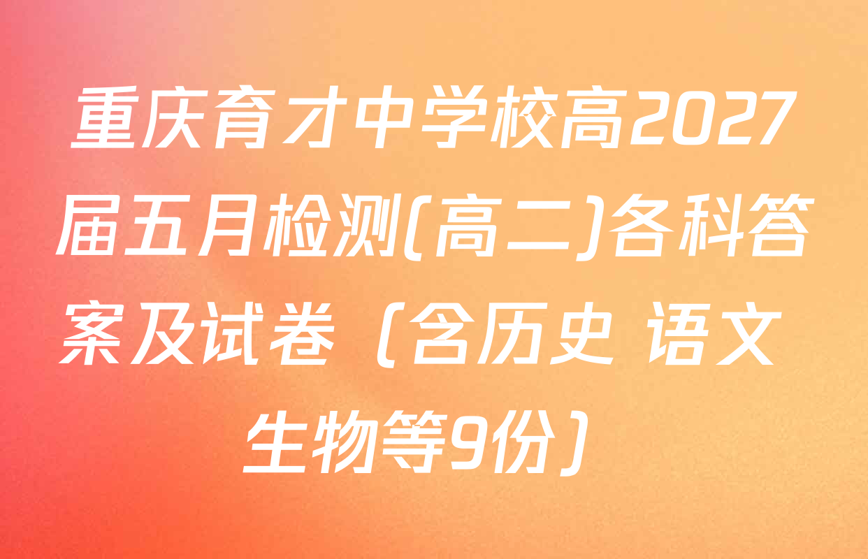 重庆育才中学校高2027届五月检测(高二)各科答案及试卷（含历史 语文 生物等9份）