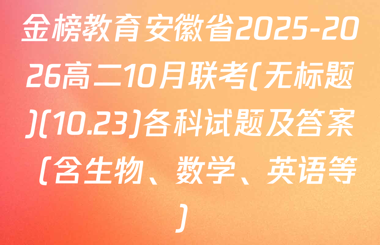 金榜教育安徽省2025-2026高二10月联考(无标题)(10.23)各科试题及答案（含生物、数学、英语等）