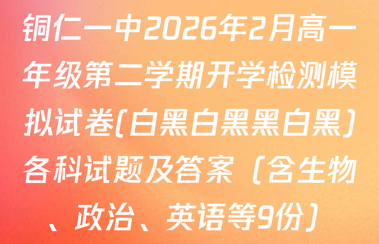 铜仁一中2026年2月高一年级第二学期开学检测模拟试卷(白黑白黑黑白黑)各科试题及答案（含生物、政治、英语等9份）
