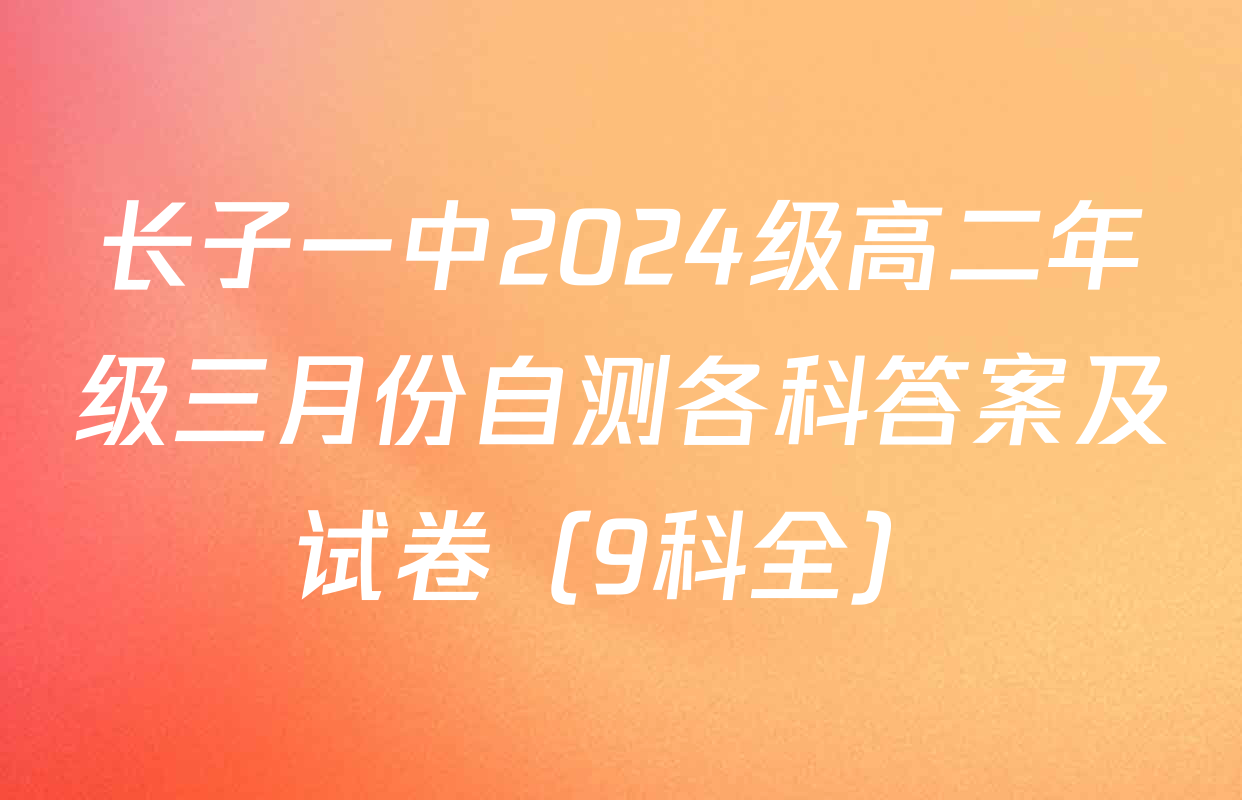 长子一中2024级高二年级三月份自测各科答案及试卷（9科全）