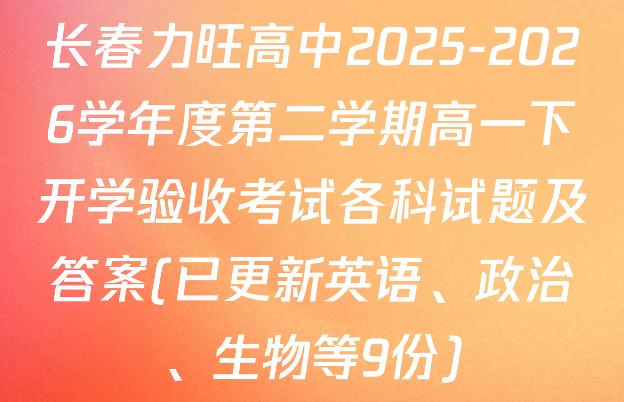 长春力旺高中2025-2026学年度第二学期高一下开学验收考试各科试题及答案(已更新英语、政治、生物等9份)