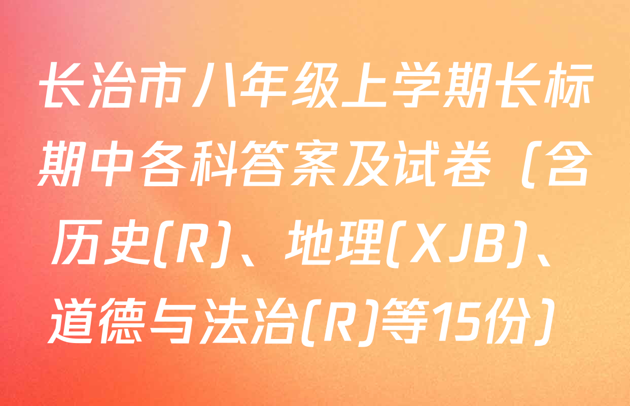 长治市八年级上学期长标期中各科答案及试卷（含历史(R)、地理(XJB)、道德与法治(R)等15份）