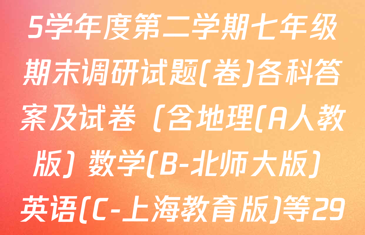 陕西学林教育2024~2025学年度第二学期七年级期末调研试题(卷)各科答案及试卷（含地理(A人教版) 数学(B-北师大版) 英语(C-上海教育版)等29份）