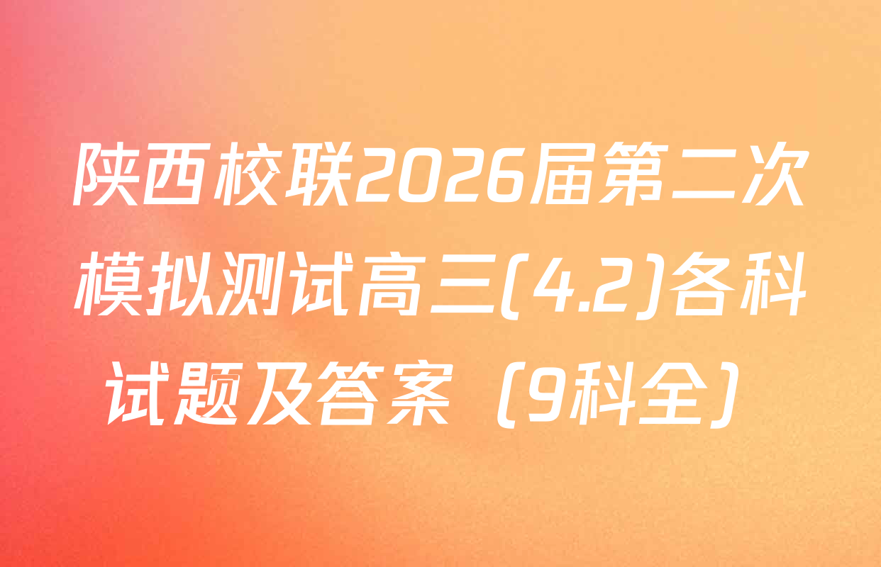 陕西校联2026届第二次模拟测试高三(4.2)各科试题及答案（9科全）