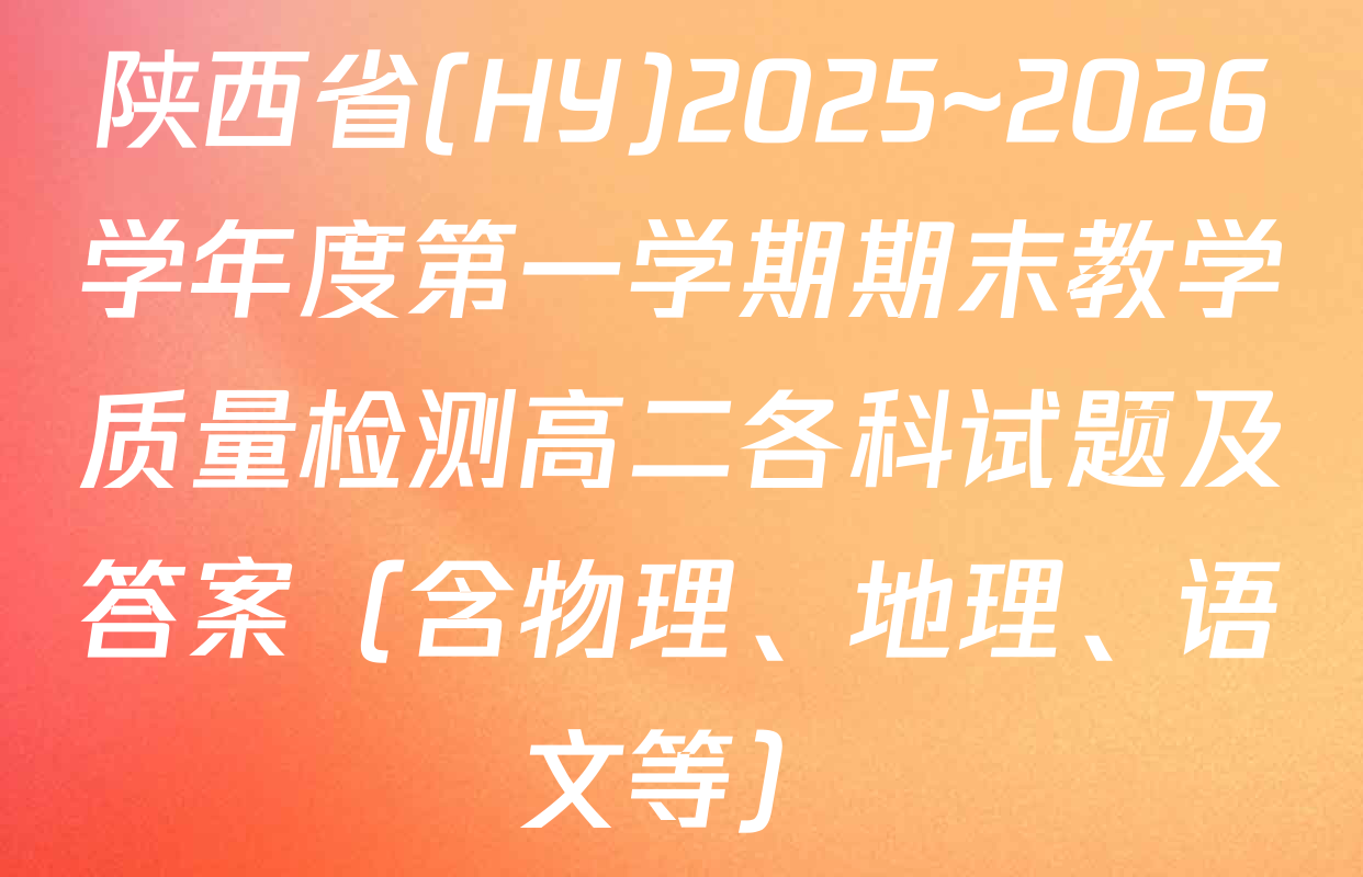 陕西省(HY)2025~2026学年度第一学期期末教学质量检测高二各科试题及答案（含物理、地理、语文等）