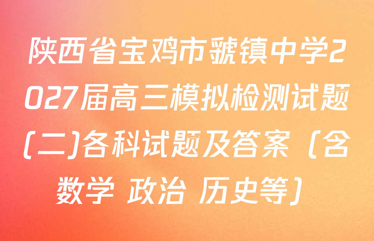 陕西省宝鸡市虢镇中学2027届高三模拟检测试题(二)各科试题及答案（含数学 政治 历史等）
