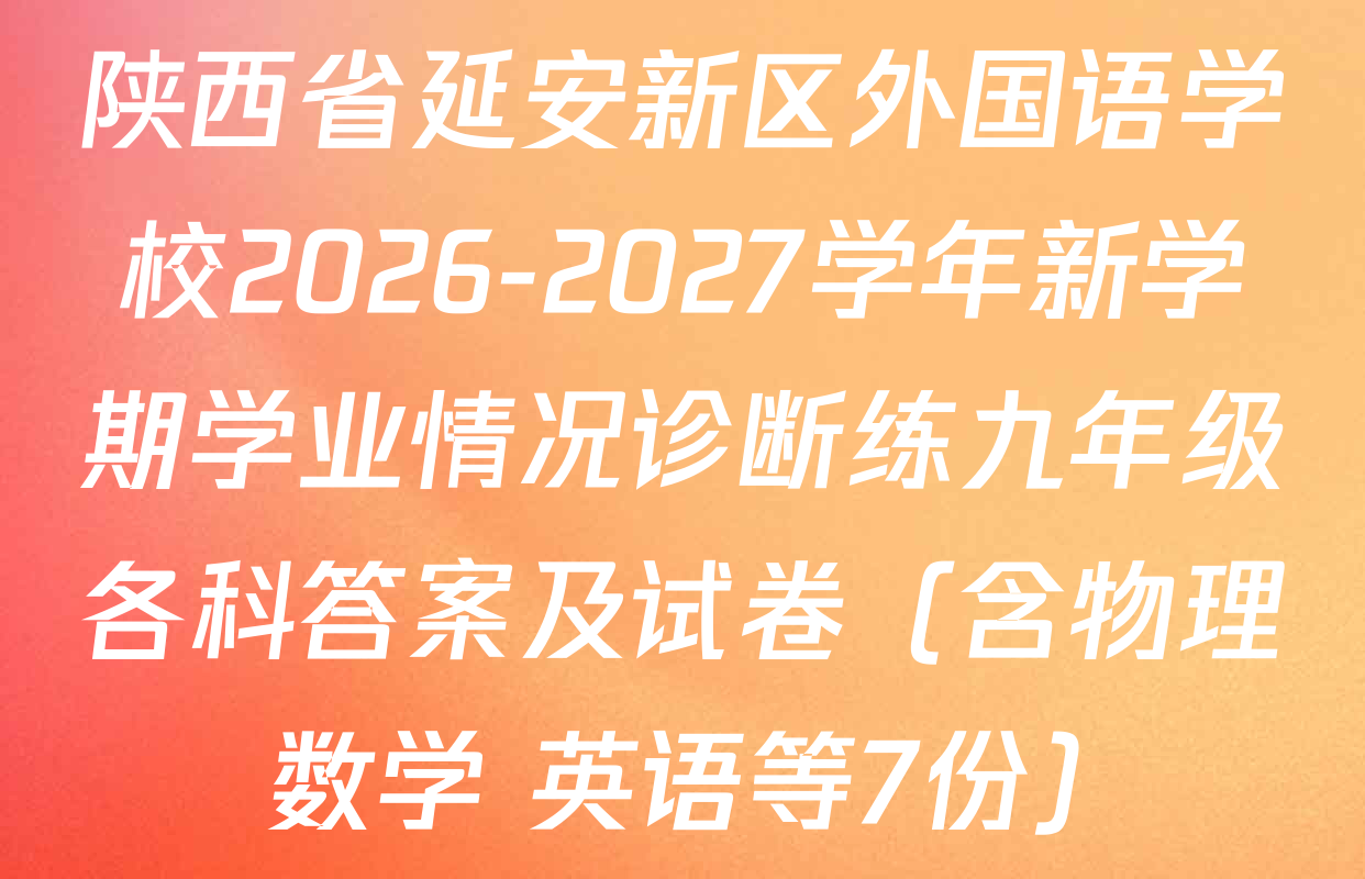 陕西省延安新区外国语学校2026-2027学年新学期学业情况诊断练九年级各科答案及试卷（含物理 数学 英语等7份）