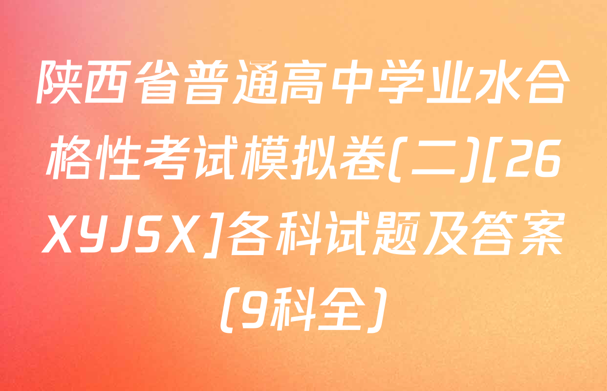 陕西省普通高中学业水合格性考试模拟卷(二)[26XYJSX]各科试题及答案（9科全）