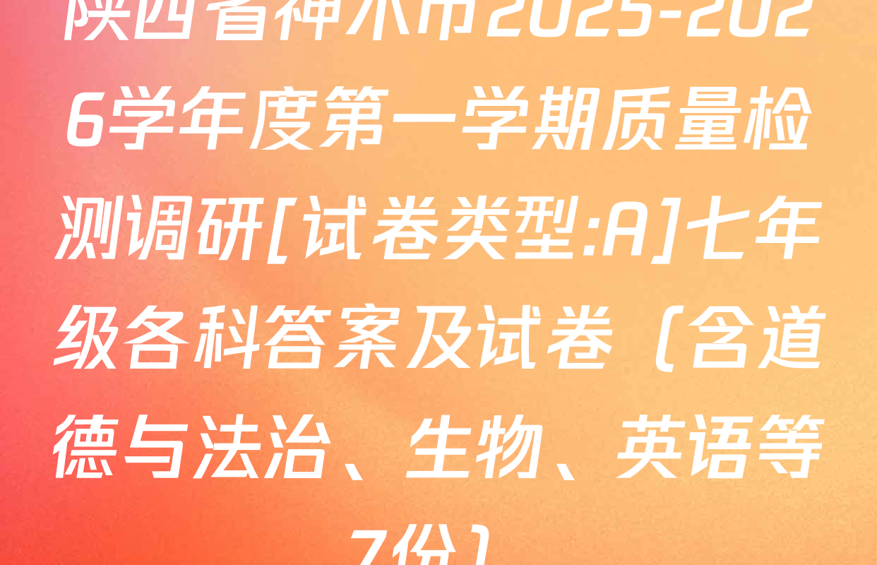 陕西省神木市2025-2026学年度第一学期质量检测调研[试卷类型:A]七年级各科答案及试卷（含道德与法治、生物、英语等7份）