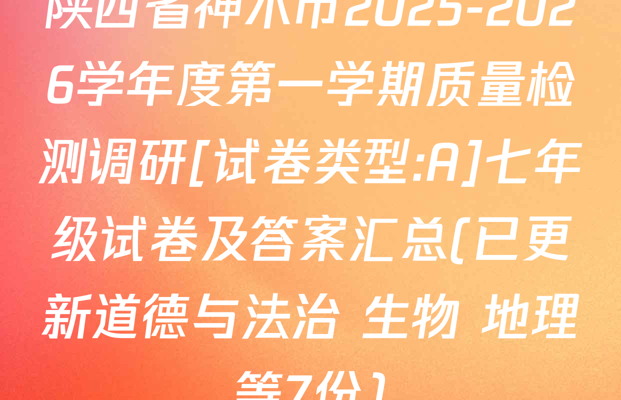 陕西省神木市2025-2026学年度第一学期质量检测调研[试卷类型:A]七年级试卷及答案汇总(已更新道德与法治 生物 地理等7份)
