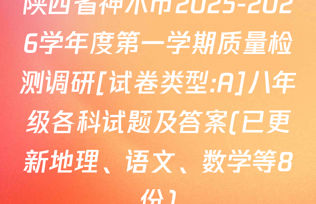 陕西省神木市2025-2026学年度第一学期质量检测调研[试卷类型:A]八年级各科试题及答案(已更新地理、语文、数学等8份)