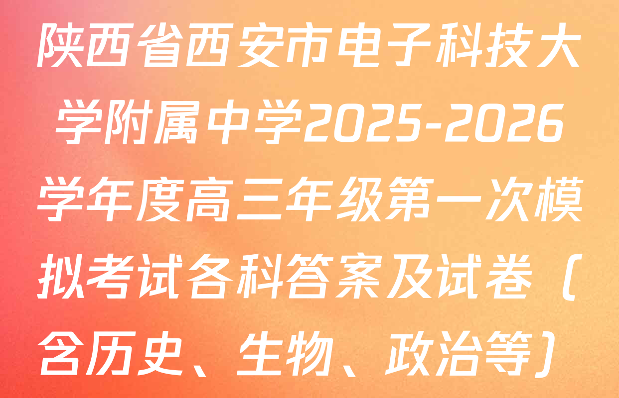 陕西省西安市电子科技大学附属中学2025-2026学年度高三年级第一次模拟考试各科答案及试卷（含历史、生物、政治等）