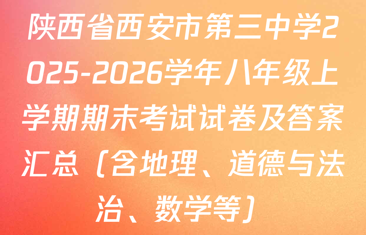 陕西省西安市第三中学2025-2026学年八年级上学期期末考试试卷及答案汇总（含地理、道德与法治、数学等）