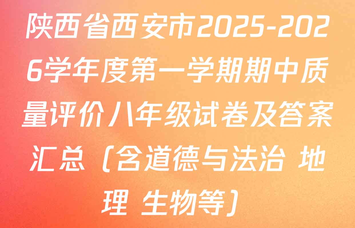 陕西省西安市2025-2026学年度第一学期期中质量评价八年级试卷及答案汇总（含道德与法治 地理 生物等）