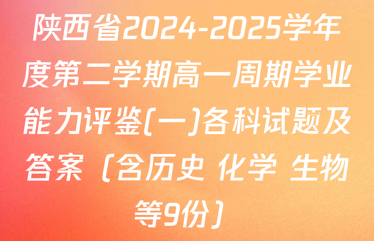 陕西省2024-2025学年度第二学期高一周期学业能力评鉴(一)各科试题及答案（含历史 化学 生物等9份）