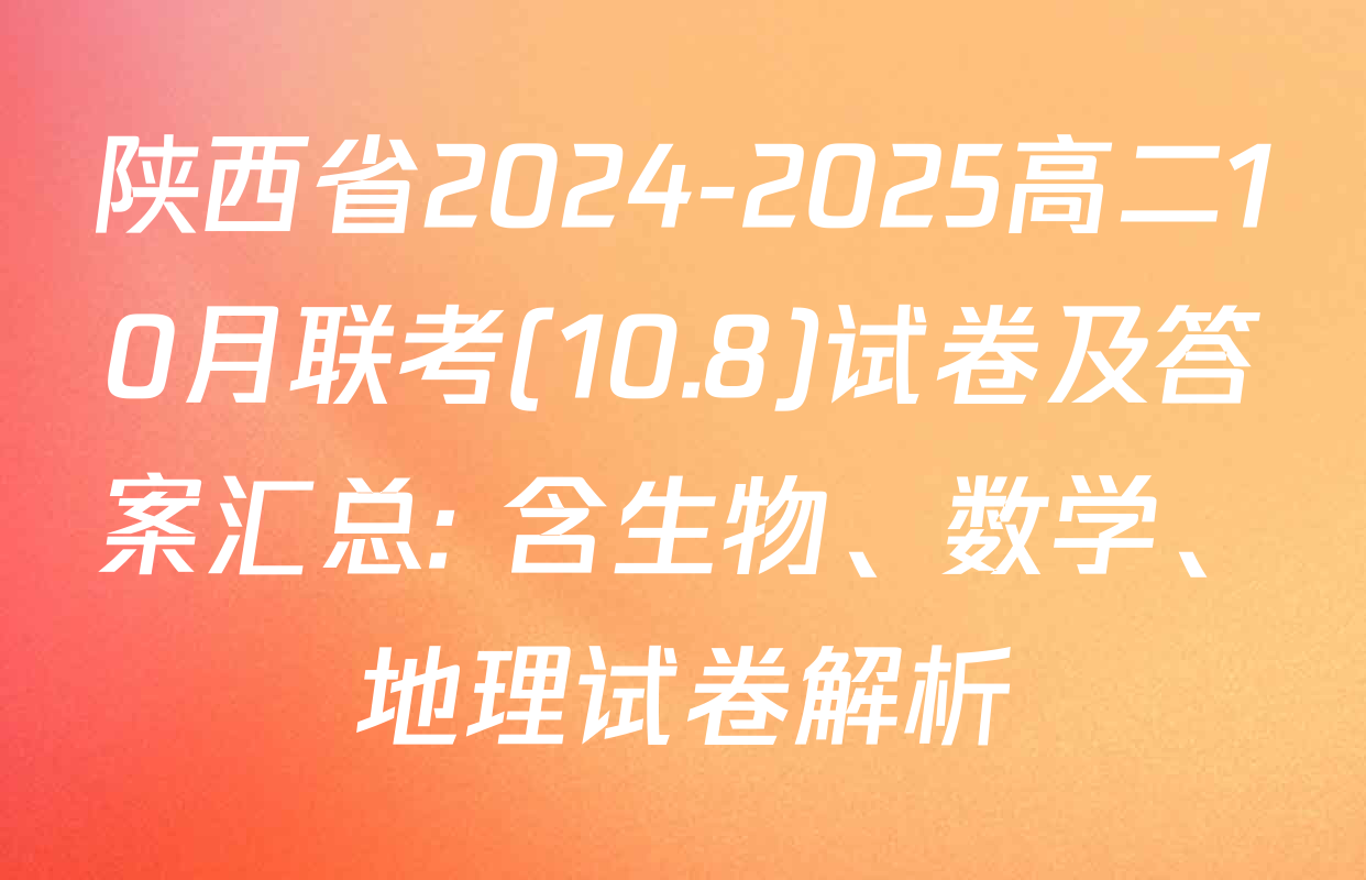 陕西省2024-2025高二10月联考(10.8)试卷及答案汇总: 含生物、数学、地理试卷解析