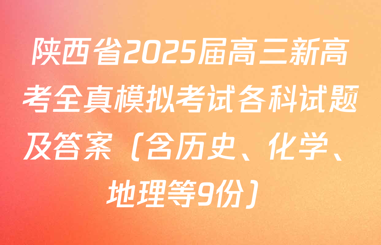 陕西省2025届高三新高考全真模拟考试各科试题及答案（含历史、化学、地理等9份）