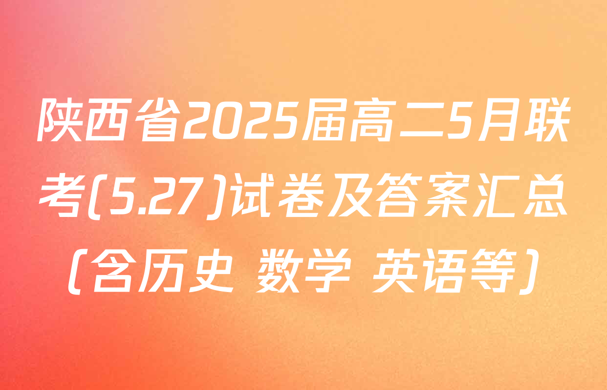 陕西省2025届高二5月联考(5.27)试卷及答案汇总（含历史 数学 英语等）