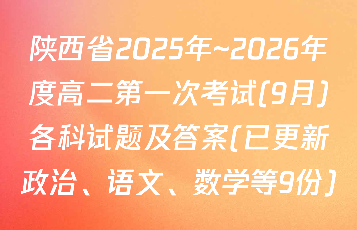 陕西省2025年~2026年度高二第一次考试(9月)各科试题及答案(已更新政治、语文、数学等9份)