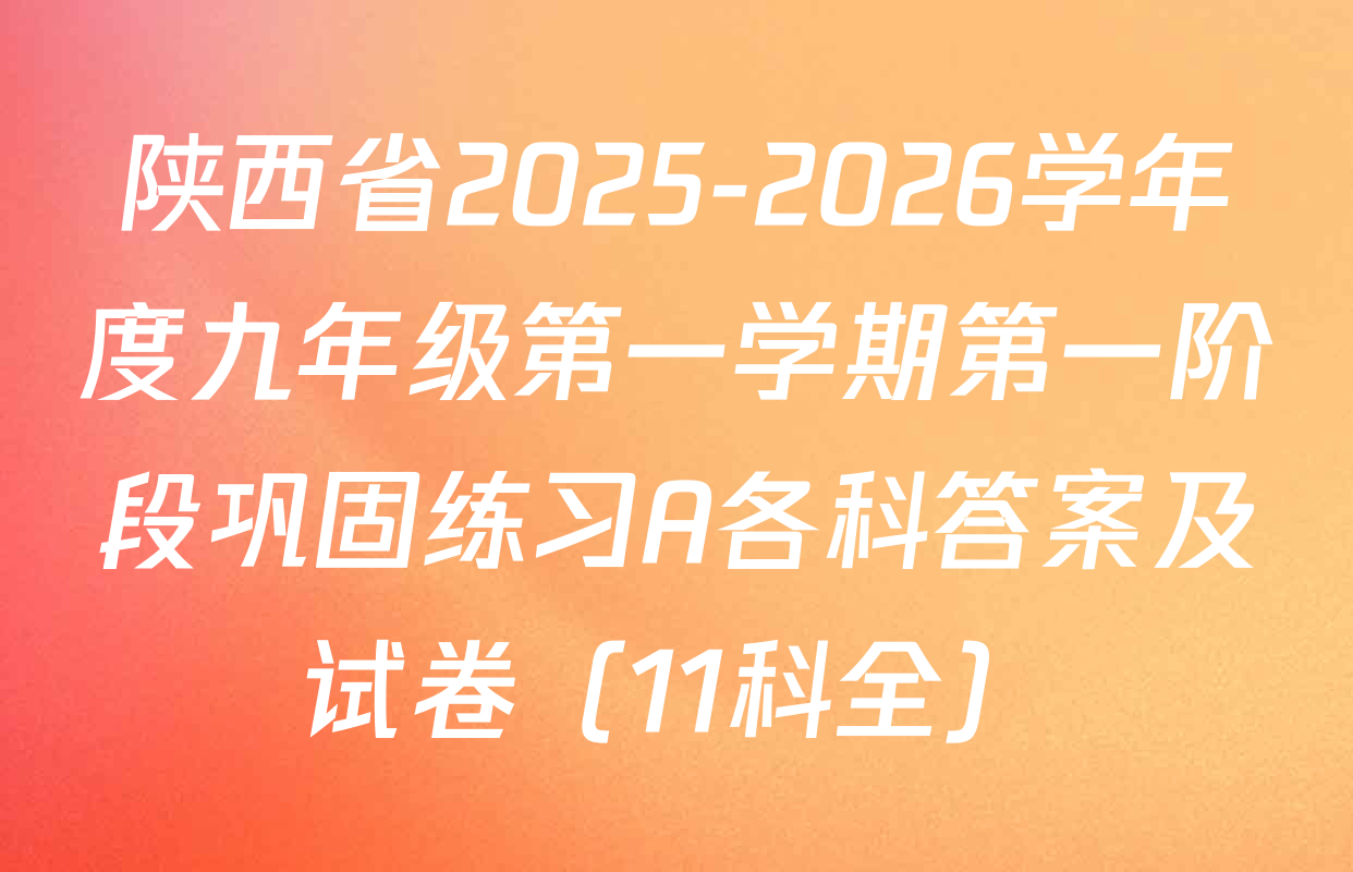 陕西省2025-2026学年度九年级第一学期第一阶段巩固练习A各科答案及试卷（11科全）