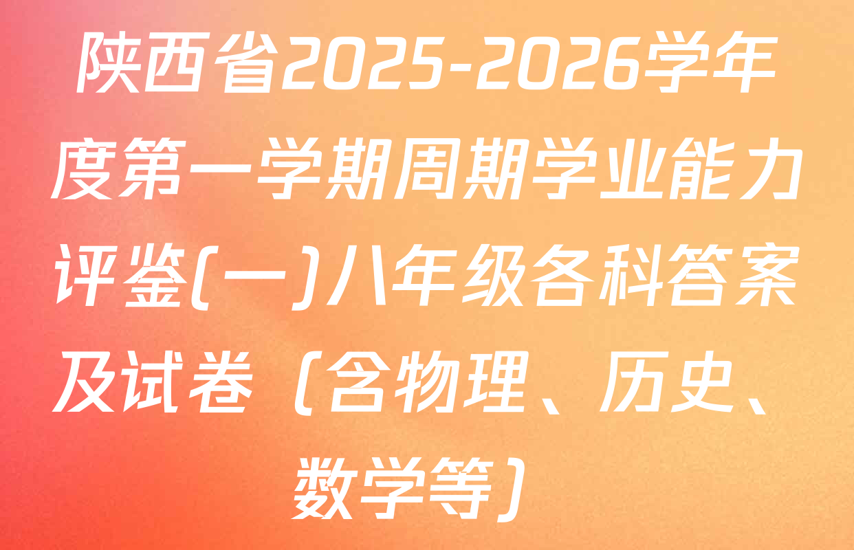 陕西省2025-2026学年度第一学期周期学业能力评鉴(一)八年级各科答案及试卷（含物理、历史、数学等）