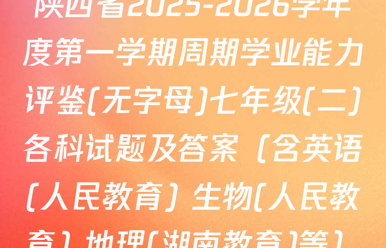 陕西省2025-2026学年度第一学期周期学业能力评鉴(无字母)七年级(二)各科试题及答案（含英语(人民教育) 生物(人民教育) 地理(湖南教育)等）