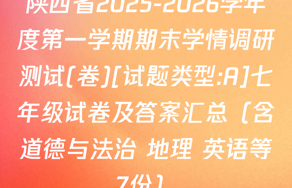 陕西省2025-2026学年度第一学期期末学情调研测试(卷)[试题类型:A]七年级试卷及答案汇总（含道德与法治 地理 英语等7份）