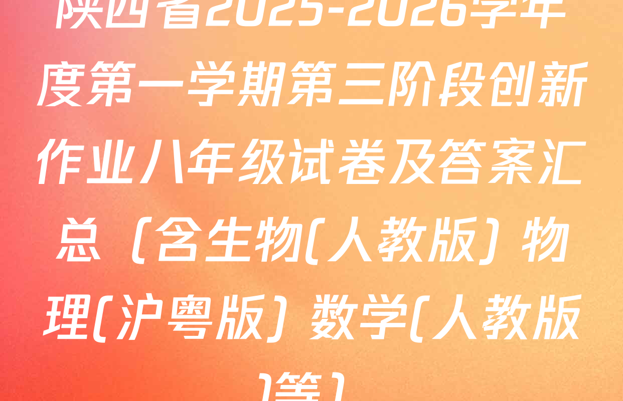 陕西省2025-2026学年度第一学期第三阶段创新作业八年级试卷及答案汇总（含生物(人教版) 物理(沪粤版) 数学(人教版)等）