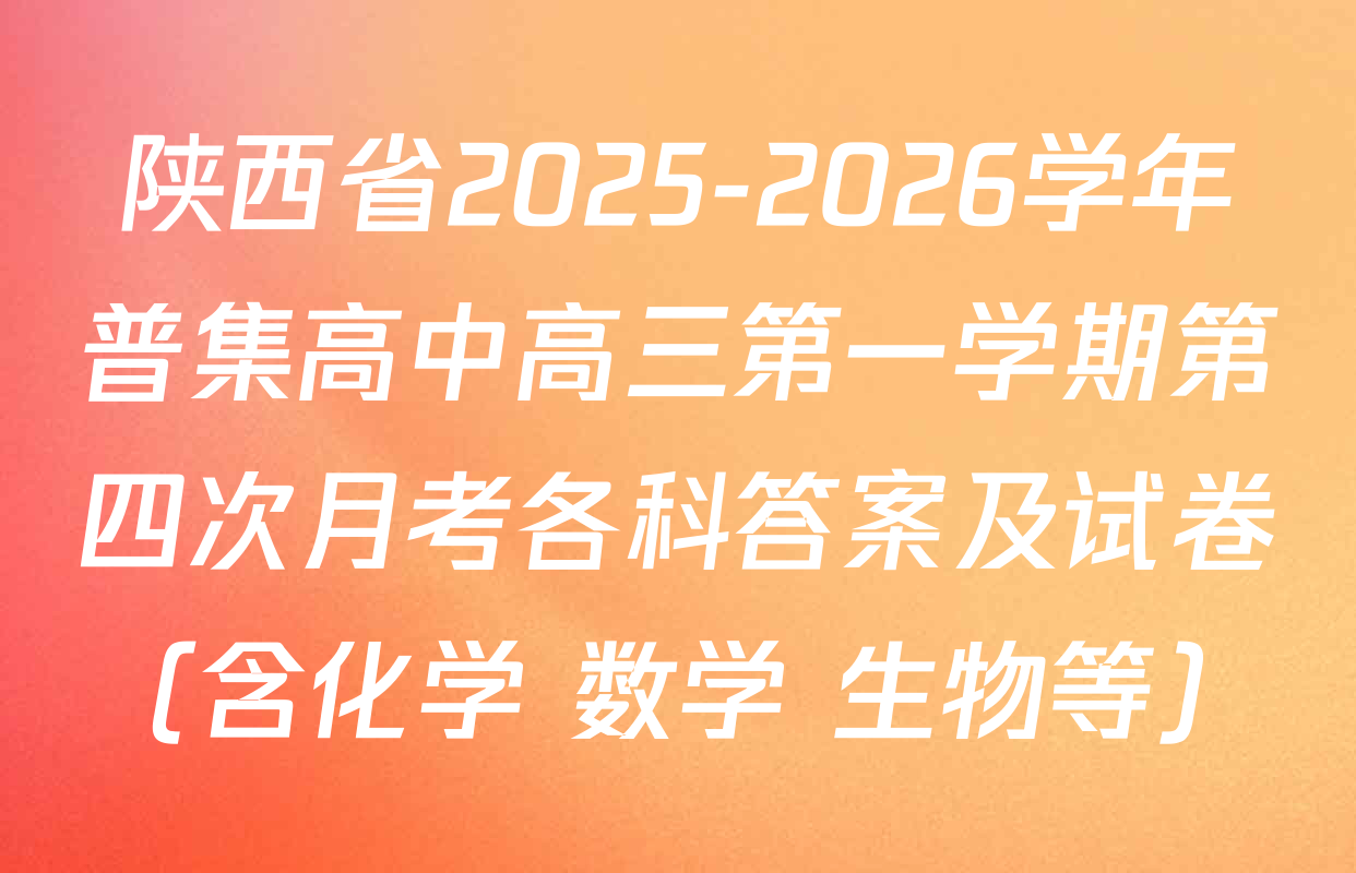 陕西省2025-2026学年普集高中高三第一学期第四次月考各科答案及试卷（含化学 数学 生物等）
