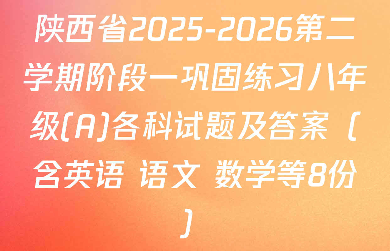 陕西省2025-2026第二学期阶段一巩固练习八年级(A)各科试题及答案（含英语 语文 数学等8份）