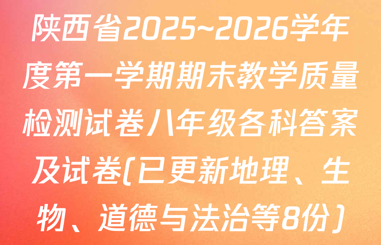 陕西省2025~2026学年度第一学期期末教学质量检测试卷八年级各科答案及试卷(已更新地理、生物、道德与法治等8份)