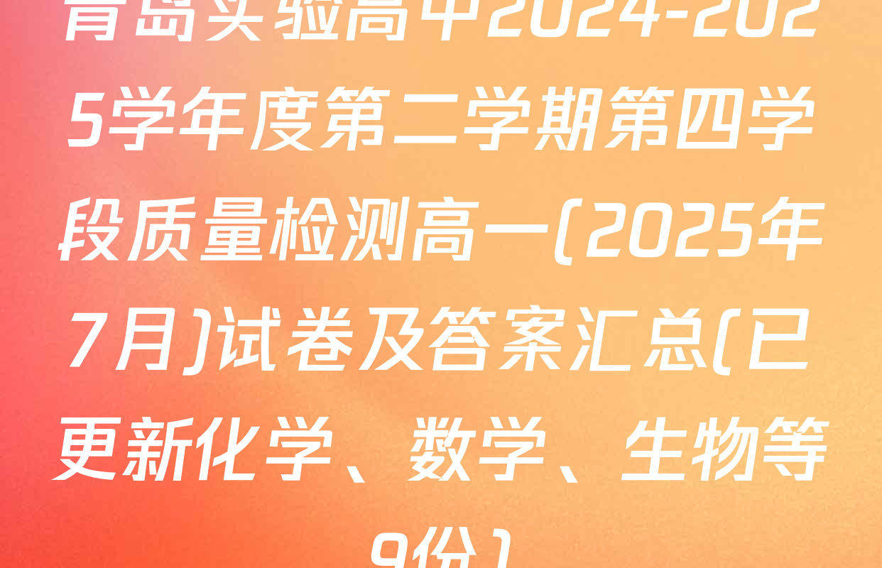 青岛实验高中2024-2025学年度第二学期第四学段质量检测高一(2025年7月)试卷及答案汇总(已更新化学、数学、生物等9份)