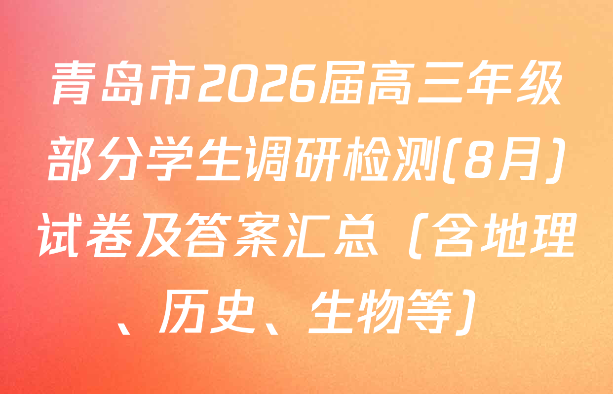 青岛市2026届高三年级部分学生调研检测(8月)试卷及答案汇总（含地理、历史、生物等）