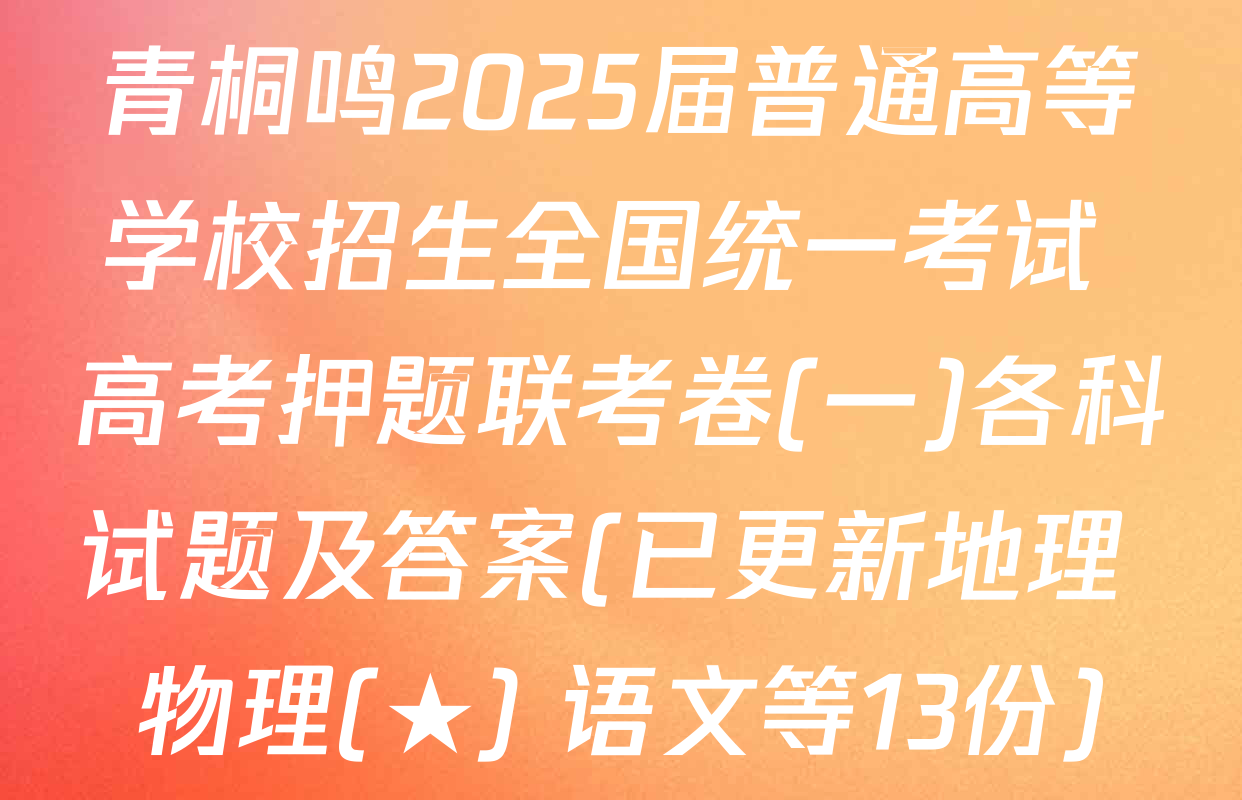 青桐鸣2025届普通高等学校招生全国统一考试 高考押题联考卷(一)各科试题及答案(已更新地理 物理(★) 语文等13份)