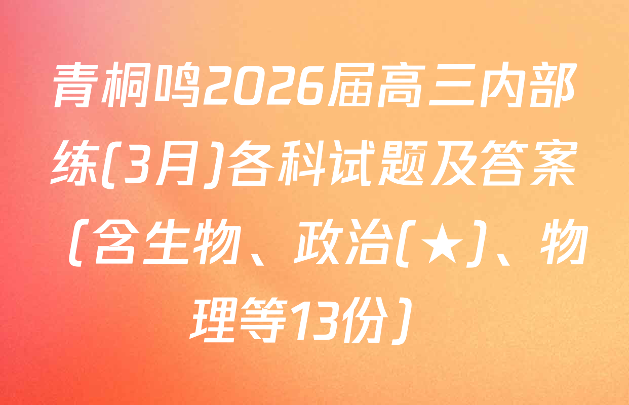 青桐鸣2026届高三内部练(3月)各科试题及答案（含生物、政治(★)、物理等13份）