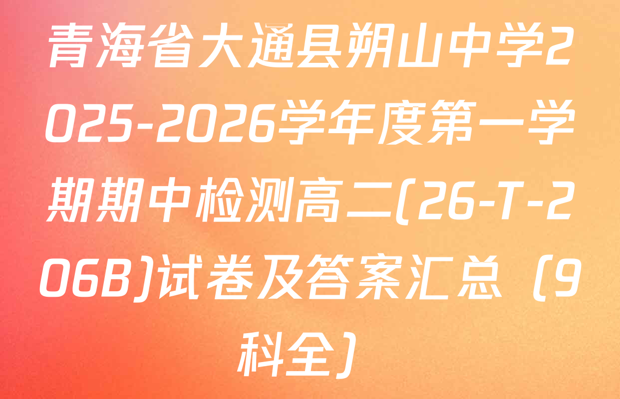 青海省大通县朔山中学2025-2026学年度第一学期期中检测高二(26-T-206B)试卷及答案汇总（9科全）