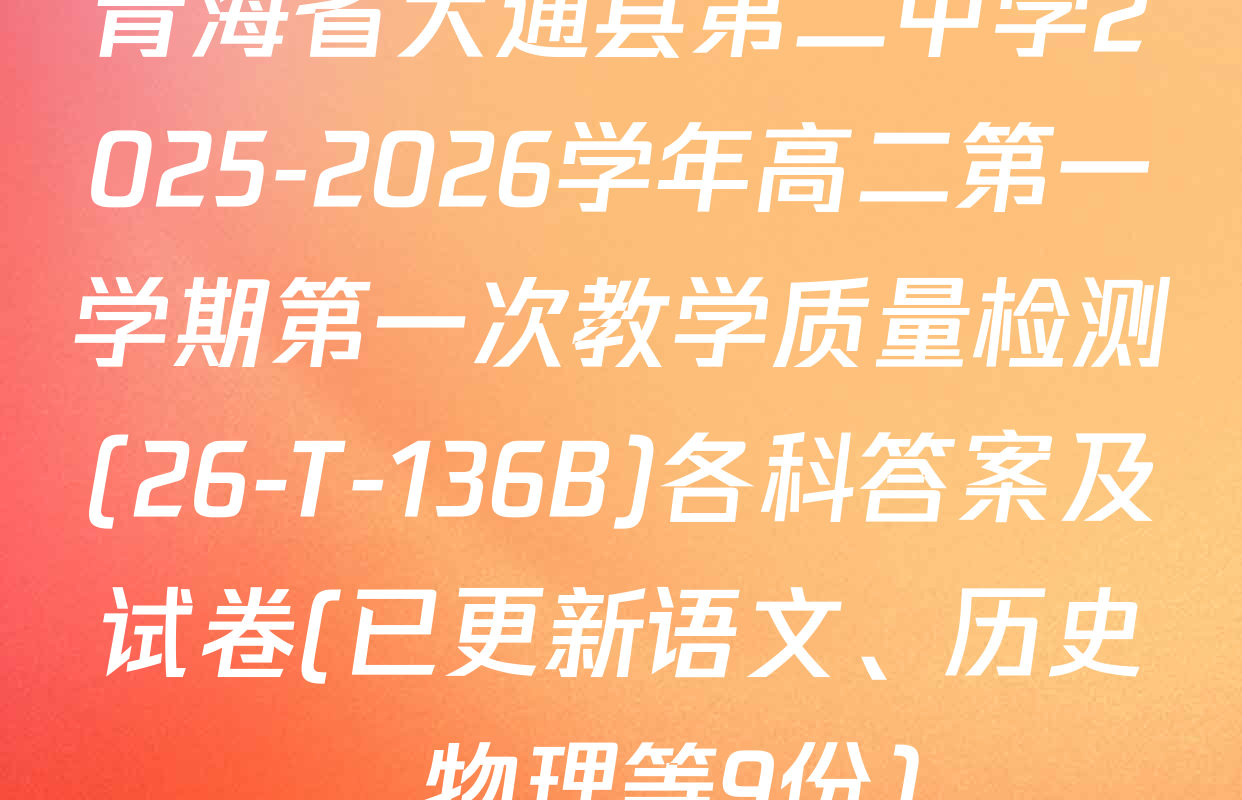 青海省大通县第二中学2025-2026学年高二第一学期第一次教学质量检测(26-T-136B)各科答案及试卷(已更新语文、历史、物理等9份)