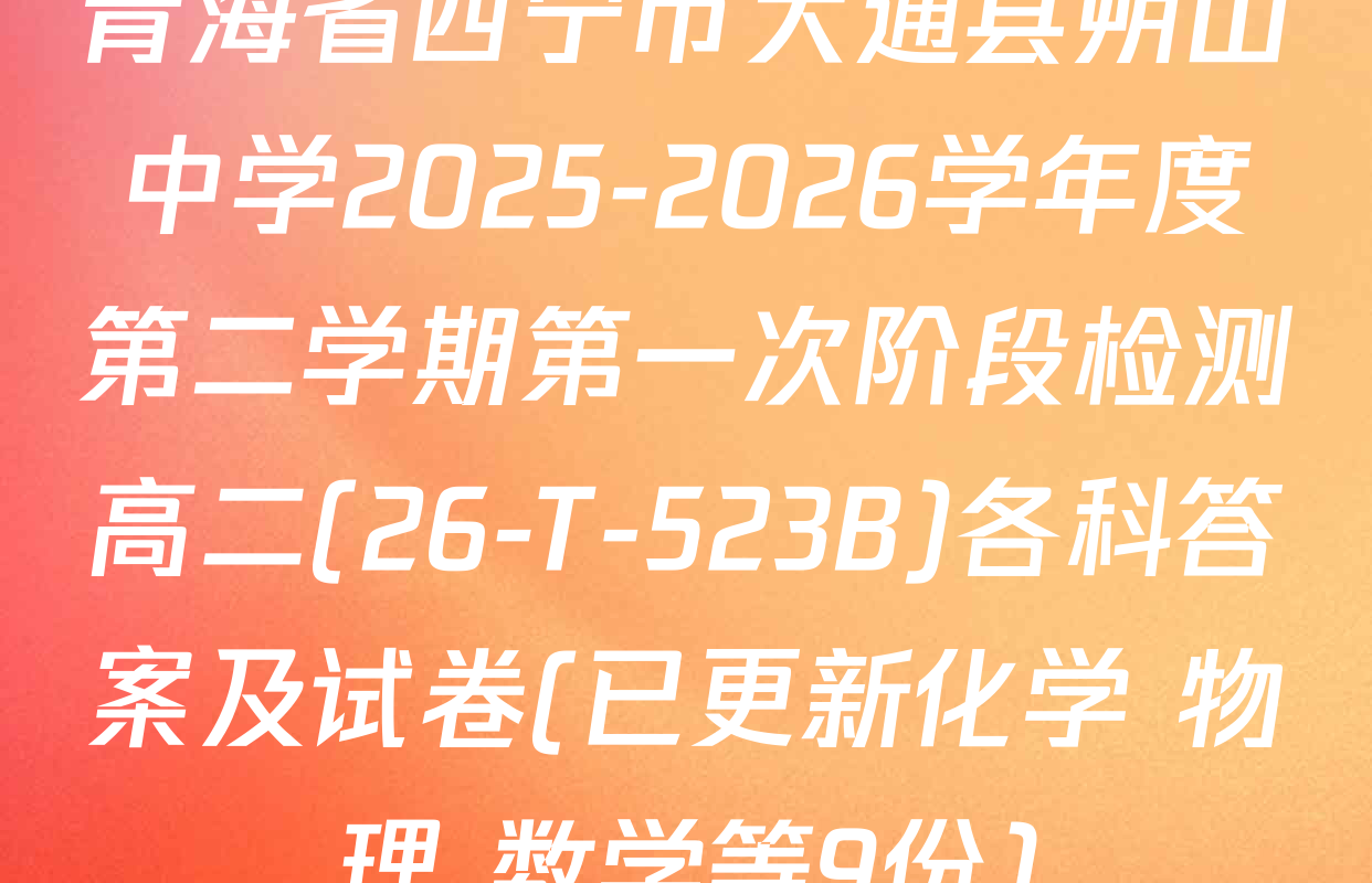 青海省西宁市大通县朔山中学2025-2026学年度第二学期第一次阶段检测高二(26-T-523B)各科答案及试卷(已更新化学 物理 数学等9份)