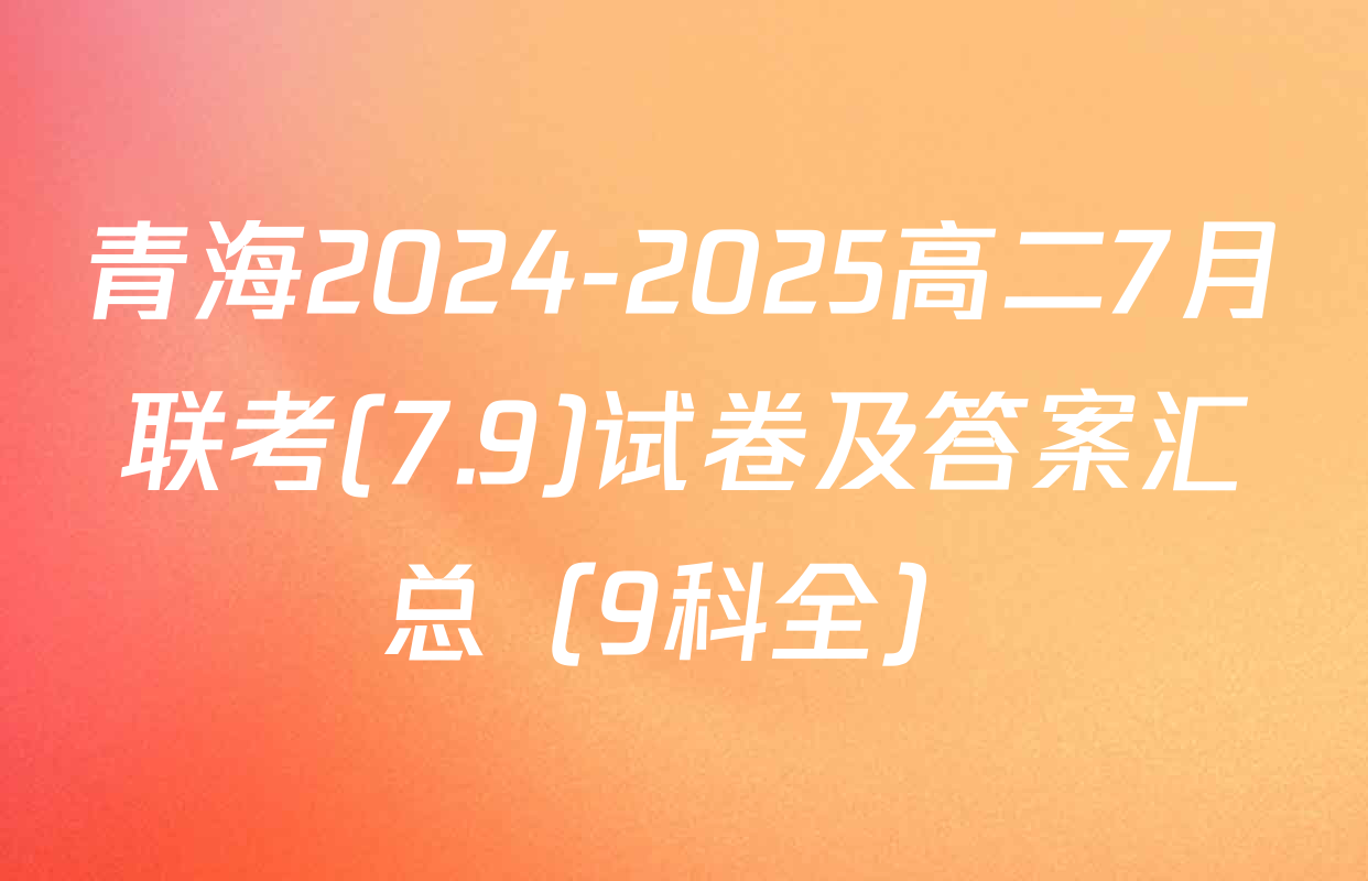 青海2024-2025高二7月联考(7.9)试卷及答案汇总（9科全）