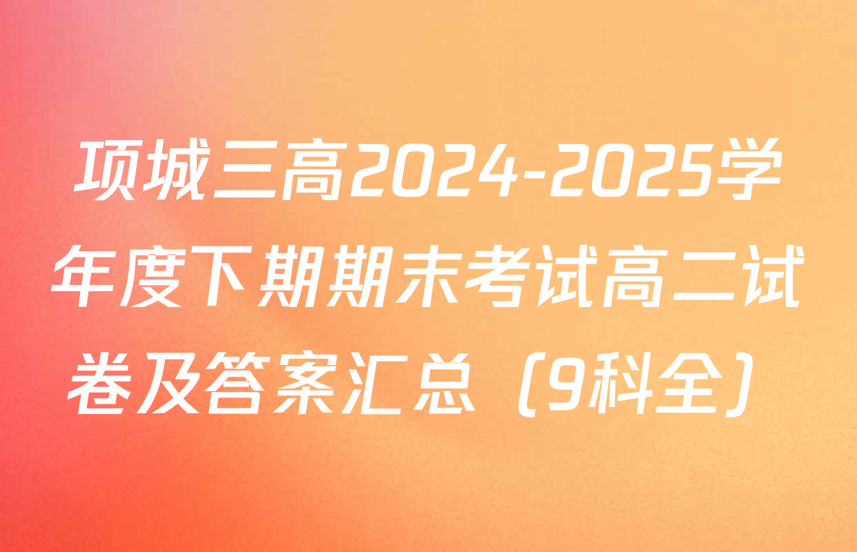 项城三高2024-2025学年度下期期末考试高二试卷及答案汇总（9科全）
